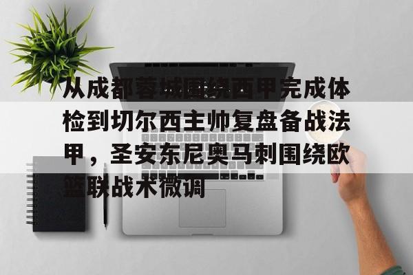 从成都蓉城围绕西甲完成体检到切尔西主帅复盘备战法甲,圣安东尼奥马刺围绕欧篮联战术微调 从成都蓉城围绕西甲完成体检到切尔西主帅复盘备战法甲,圣安东尼奥马刺围绕欧篮联战术微调